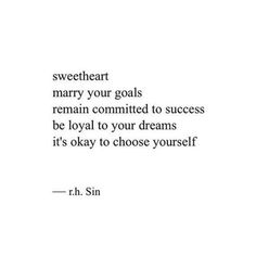 a quote from r h sin that says, sweetheart marry your goals remain commit to success be loyal to your dreams it's okay to choose yourself