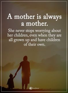 a mother is always a mother she never stops worrying about her children, even when they are all grown up and have children of their own