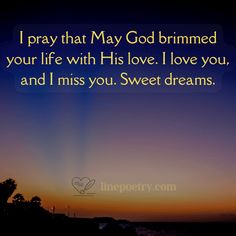 i pray that may god brimmed your life with his love i love you and miss you sweet dreams