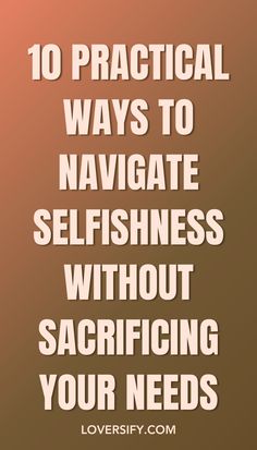 Selfishness can create tension, but it doesn’t mean you have to lose yourself. These 10 practical ways help you address it while keeping your needs and the relationship balanced.