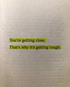 a piece of paper with the words you're getting close that's why it's getting tough