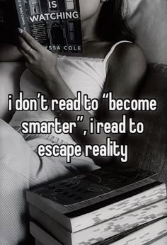 a woman laying in bed reading a book with the caption i don't read to become smarter, i read to escape reality