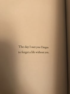 an open book with the words'the day i met you i legan to forget a life without you '