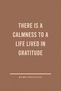 there is a calmness to a life lived in gratitude