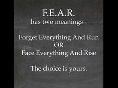 a sign that says fear has two meaningss forget everything and run or face everything and rise the choice is yours