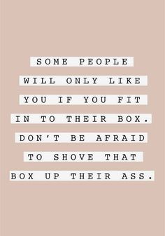 some people will only like you if you fit in to their box