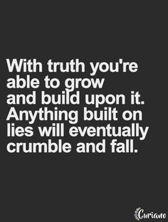 a quote that says, with truth you're able to grow and build upon it anything