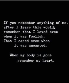 a black and white photo with the words if you remember anything of me, after i leave this world, remembers that i loved even when it was foolish