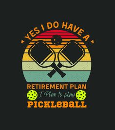 a t - shirt that says yes i do have a retirement plan, i plan to play pickleball