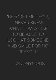 an image with the quote before i met you, never knew what it was like to be able to look at someone and smile for no reason