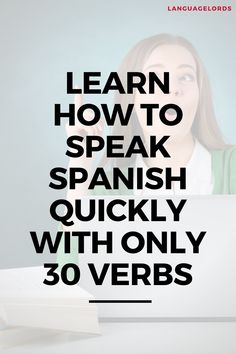 the words learn how to speak spanish quickly with only 30 verbs in front of a woman's face