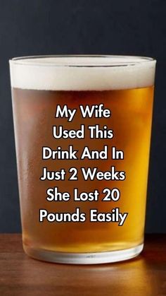 a beer glass with the words, my wife used this drink and in just 2 weeks she lost 20 pounds easily