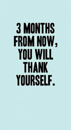 the words 3 months from now, you will thank yourself