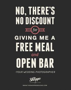 a sign that says no, there's no discount for giving me a free meal and open bar