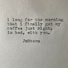 an old typewriter with the words i long for the morning that i finally get my coffee just right in bed with you