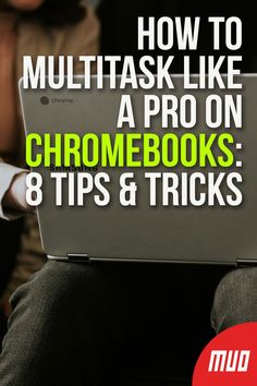 a person sitting in front of a laptop with the title how to multitask like a pro on chromebooks 8 tips and tricks