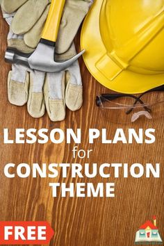 an image of construction tools and safety gear on a wooden table with the title lesson plans for construction theme