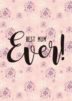 the text best mum ever on a pink background with purple and white flowers in it