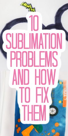 there is a sign that says 10 sublimation problems and how to fix them