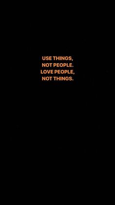 the words use things, not people, love people, not things on a black background