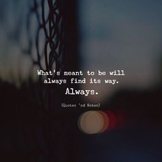 an image of a quote about what's meant to be will always find its way