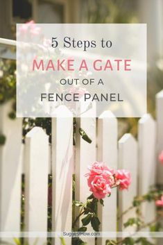 pink roses growing on the side of a white fence with text overlay that reads 5 steps to make a gate out of a fence panel