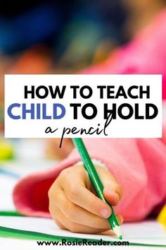 a child holding a pencil and writing on paper with the words how to teach child to hold