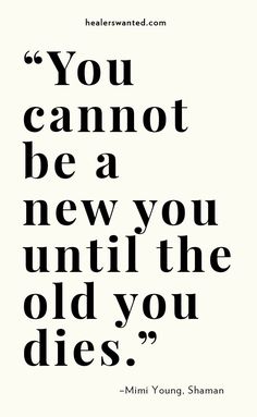 the quote you cannot't be a new until the old you dies