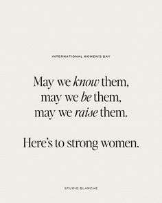 a quote that reads, may we know them, may we be then, may we raise them here's to strong women