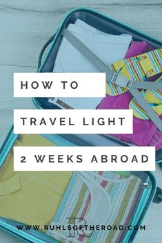 an open suitcase with clothes in it and the words how to travel light 2 weeks abroad