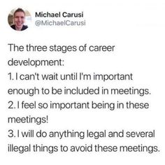 the three stages of career development 1 i can't wait until i'm important enough to be included in meetings 2 i feel so important being in these meetings 3 i will do anything legal