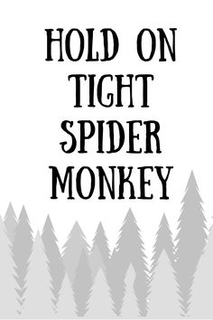 the words hold on tight spider monkey are shown in black and white, with trees behind it