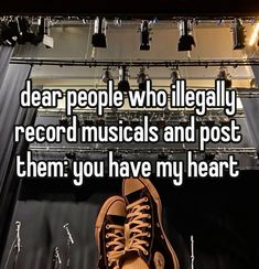 someone's feet with their shoes on and the words dear people who illegally record musicals and post them you have my heart