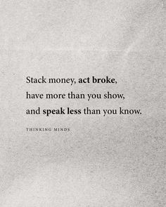 a piece of paper with a quote on it that says, stack money act broke have more than you show and speak less than you know