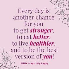 a pink background with flowers and the quote every day is another chance for you to get younger, to eat better, to live health and be the best version of you