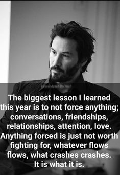 the biggest lesson i learned this year is not force anything conversations, friends, and love