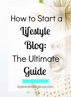 the ultimate guide for how to start a life style blog, with text overlay