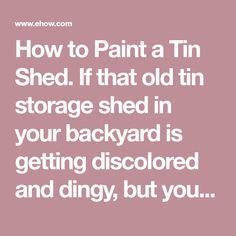 the words how to paint a tin shed if that old tin storage shed in your backyard is