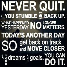 a black and white poster with the words never quit, you stumble & back up