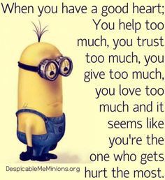 a minion with goggles sitting on top of it's head and the words, when you have a good heart, you help to much, trust too