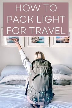 a woman sitting on top of a bed with her back to the camera and text overlay that reads how to pack light for travel