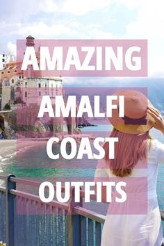 a woman looking out over the ocean with text reading amazing amalfi coast outfits