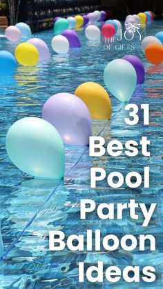 balloons floating in the water with text overlay that reads 31 best pool party balloon ideas