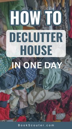 a pile of clothes with the words how to declutter house in one day