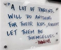 a sign with writing on it that says, a lot of parents will do anything for their kids except let them be themselves