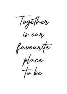 the words together is our favorite place to be written in cursive ink on white paper