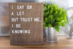 a wooden sign that says i say idk a lot but trust me, i be known