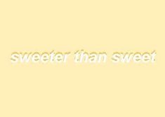 the words sweeter than sweet are written in white on a light yellow background,