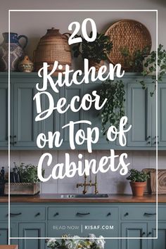 kitchen decor on top of cabinets with text overlay that reads 20 kitchen decor on top of cabinets