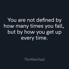 a black background with the words you are not defined by how many times you fall, but by how you get up every time